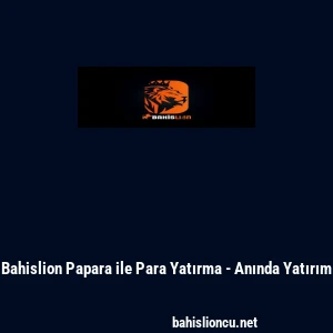 Bahislion Papara ile Para Yatırma - Anında Yatırım