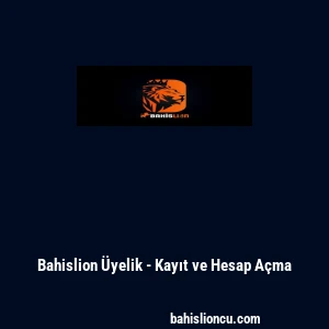 Bahislion &Uuml;yelik - Kayıt ve Hesap A&ccedil;ma