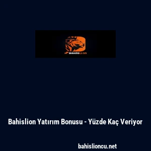 Bahislion Yatırım Bonusu - Y&uuml;zde Ka&ccedil; Veriyor
